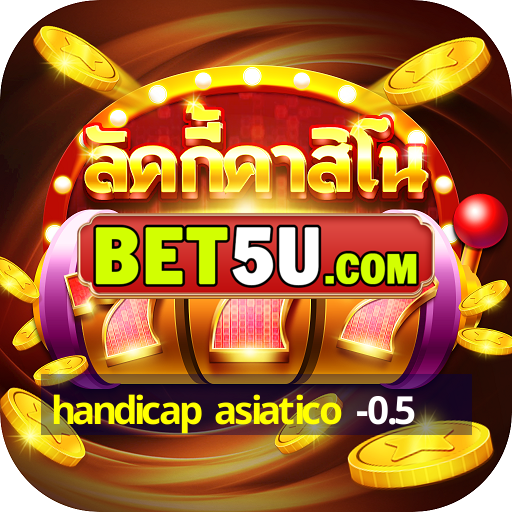 handicap asiatico -0.5